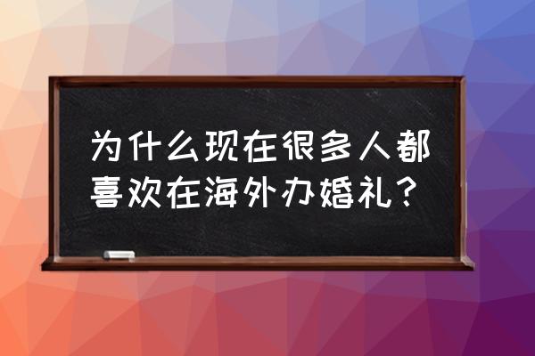 在外国办婚礼 为什么现在很多人都喜欢在海外办婚礼？