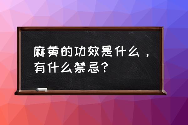 麻黄甘草附子汤 麻黄的功效是什么，有什么禁忌？