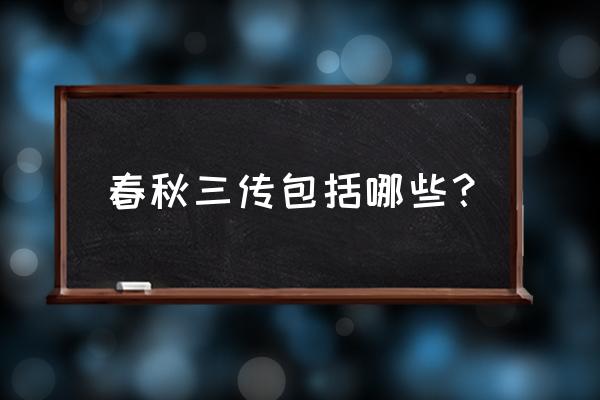 春秋三传分别是指什么 春秋三传包括哪些？