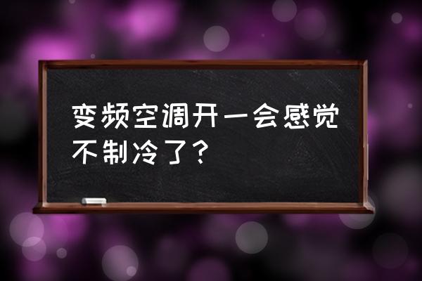 美的变频空调的缺点 变频空调开一会感觉不制冷了？