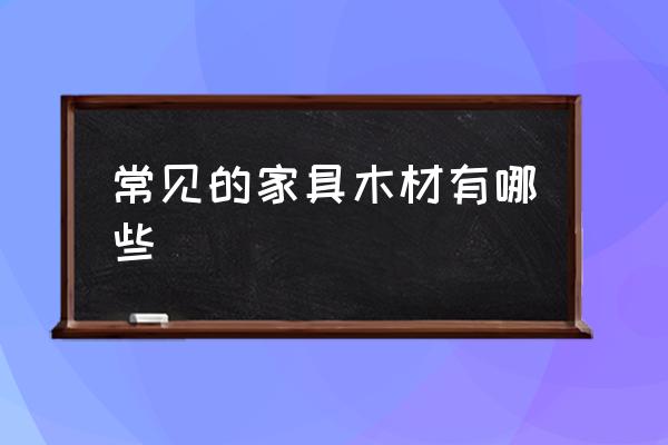 常见家具木材 常见的家具木材有哪些