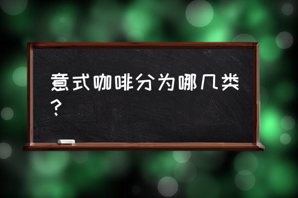 意式咖啡种类 意式咖啡分为哪几类？