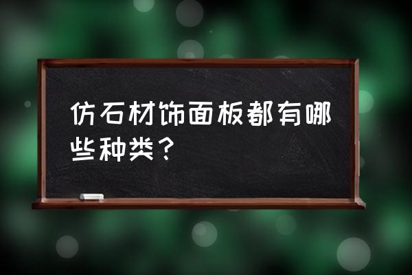 仿石材装饰板 仿石材饰面板都有哪些种类？