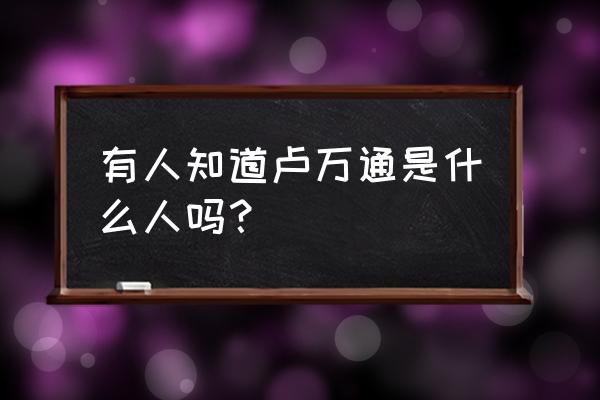 克里斯关门是谁 有人知道卢万通是什么人吗？