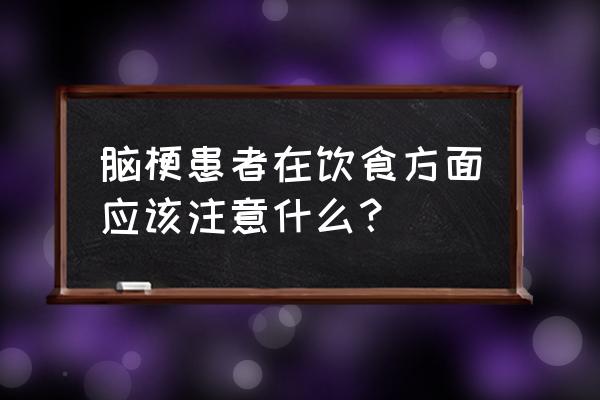 脑梗塞饮食指导 脑梗患者在饮食方面应该注意什么？