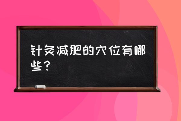 针灸减肥穴位 针灸减肥的穴位有哪些？