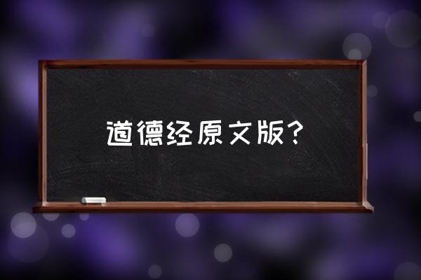 道德经真正的原文 道德经原文版？