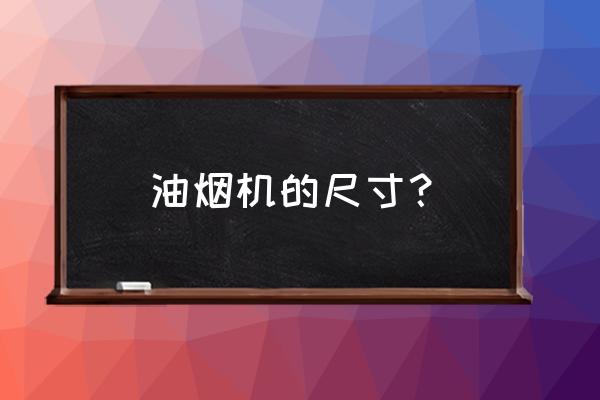 油烟机的尺寸是多少 油烟机的尺寸？