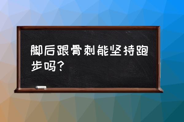 足跟骨刺可以锻炼吗 脚后跟骨刺能坚持跑步吗？