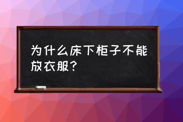 床底下不能放什么东西 为什么床下柜子不能放衣服？