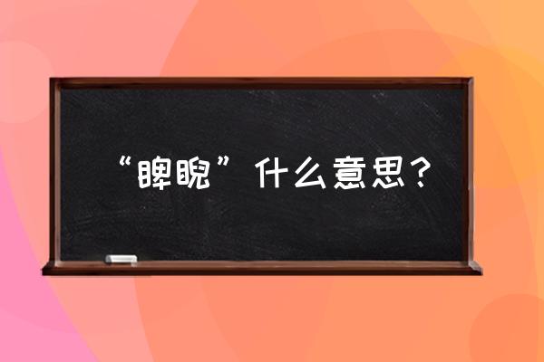 睥睨是什么意思啊 “睥睨”什么意思？