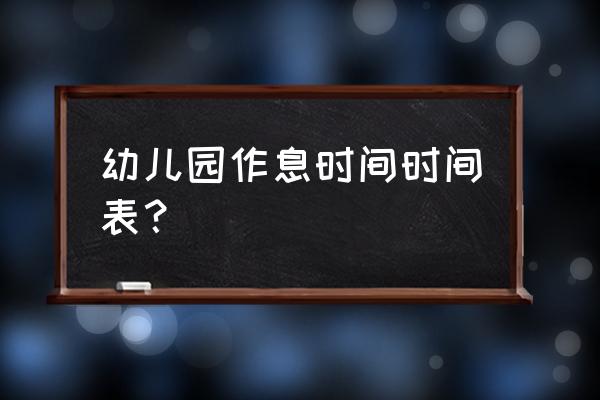 幼儿园时间表 幼儿园作息时间时间表？