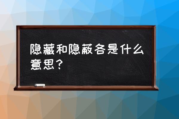 隐蔽是什么意思解释一下 隐藏和隐蔽各是什么意思？