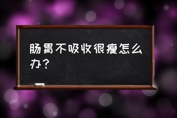 肠道吸收不好偏瘦怎么调理 肠胃不吸收很瘦怎么办？