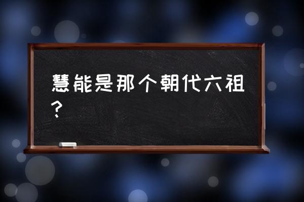 唐朝的慧能大师 慧能是那个朝代六祖？