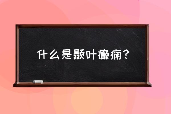 儿童颞叶癫痫 什么是颞叶癫痫？