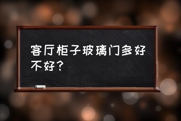 玻璃柜门的优缺点 客厅柜子玻璃门多好不好？