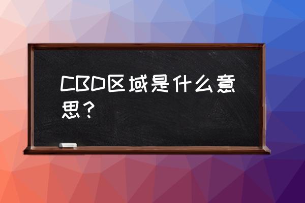 cbd指的是什么 CBD区域是什么意思？