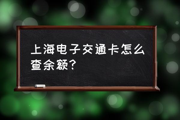 上海公共交通卡查余额 上海电子交通卡怎么查余额？