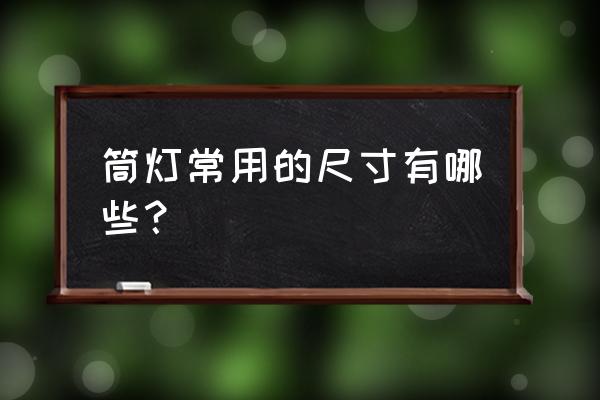 筒灯尺寸规格 筒灯常用的尺寸有哪些？