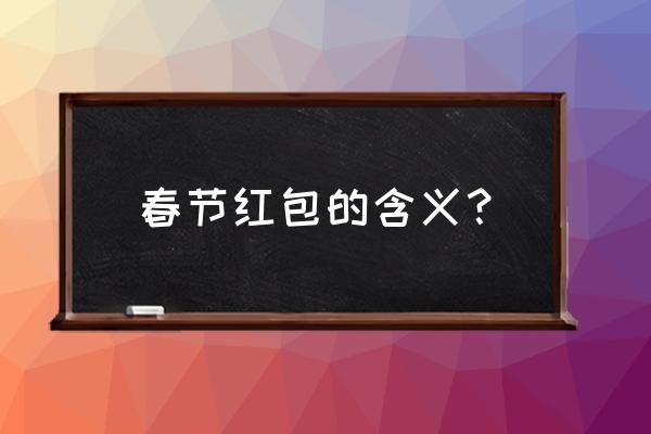 春节红包含义 春节红包的含义？