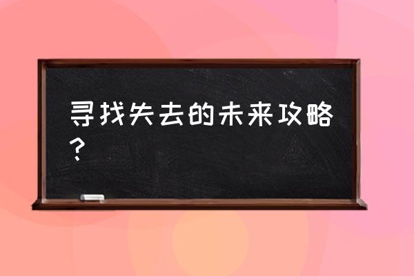 寻找失去的未来虐吗 寻找失去的未来攻略？