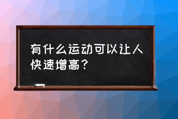 怎样才能长高最快的方法 有什么运动可以让人快速增高？