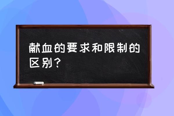 献血的要求和限制 献血的要求和限制的区别？