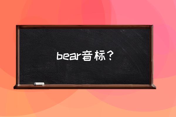 bear的音标怎么写 bear音标？