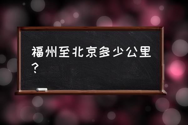 福州到北京最便宜的路线 福州至北京多少公里？