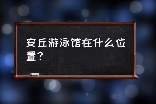 马博士婴儿游泳馆简介 安丘游泳馆在什么位置？