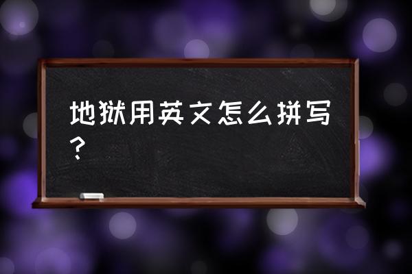 地狱英文怎么写 地狱用英文怎么拼写？