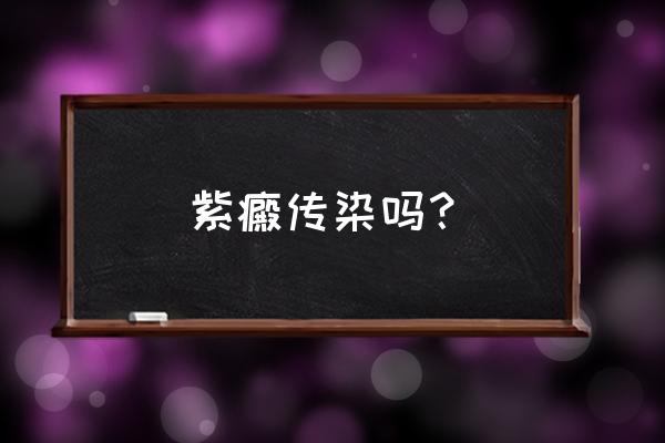 紫癜传染吗 紫癜传染吗？