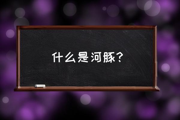 河豚是什么东西 什么是河豚？