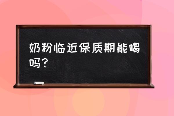 婴儿奶粉临近保质期 奶粉临近保质期能喝吗？