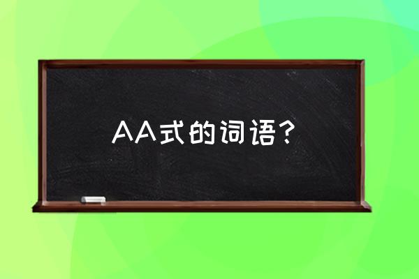 aa式的词语有哪些 AA式的词语？