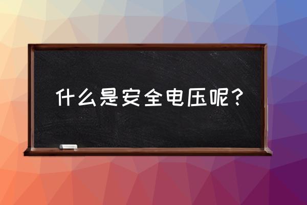 安全电压是指 什么是安全电压呢？