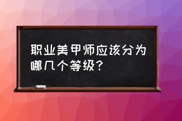 神级制甲师 职业美甲师应该分为哪几个等级？