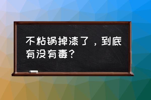 不粘锅涂层掉了炒菜有毒吗 不粘锅掉漆了，到底有没有毒？