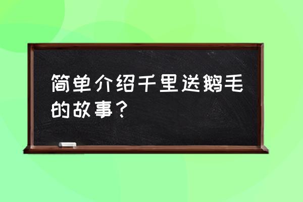 千里送鹅毛100字 简单介绍千里送鹅毛的故事？