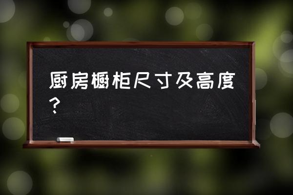 厨房橱柜尺寸 厨房橱柜尺寸及高度？