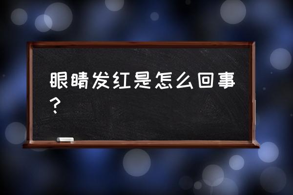 眼睛里很红是什么原因 眼睛发红是怎么回事？