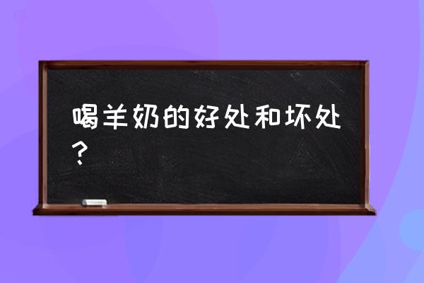 喝羊奶的好处及感受 喝羊奶的好处和坏处？