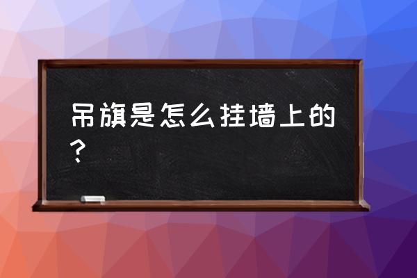 商场吊旗安装 吊旗是怎么挂墙上的？