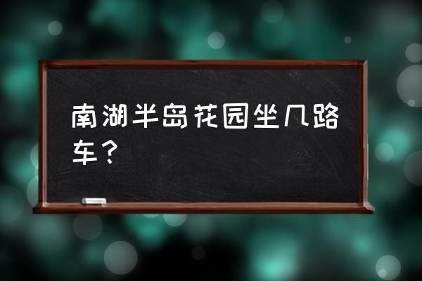 南湖半岛花园地址 南湖半岛花园坐几路车？