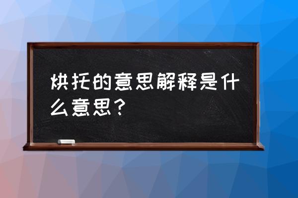 烘托指什么意思 烘托的意思解释是什么意思？