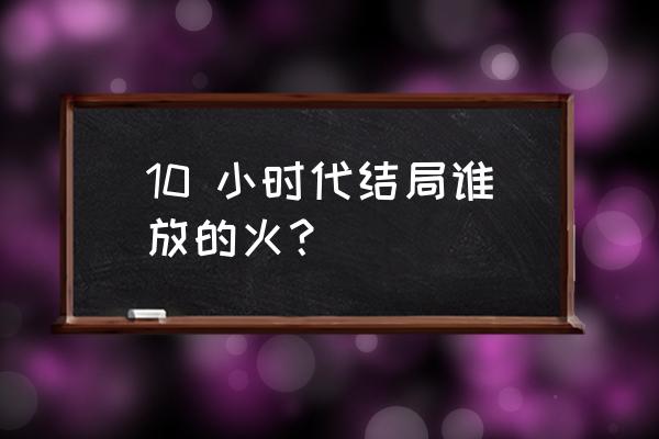 胶州路大火小时代 10 小时代结局谁放的火？