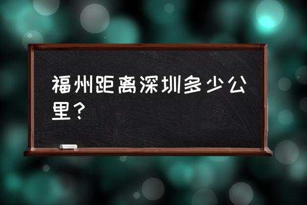 福州到深圳多远 福州距离深圳多少公里？