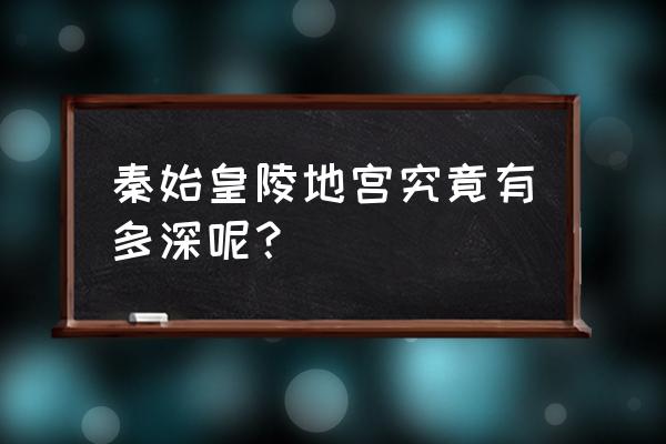 秦始皇陵地宫深度约多少米 秦始皇陵地宫究竟有多深呢？