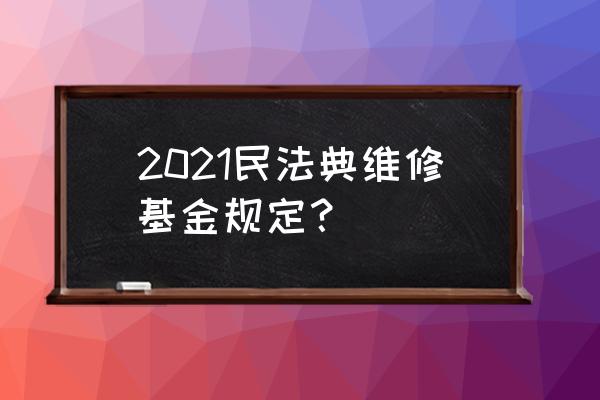 维修基金2021年新规 2021民法典维修基金规定？